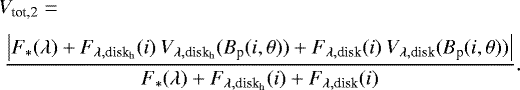 \begin{align*} & V_{\textrm{tot,2}}=\nonumber\\[3pt] &\ \frac{\left|F_*(\lambda)&#x002B;F_{\lambda, \textrm{disk}_{\textrm{h}}}(i)\: V_{\lambda, \textrm{disk}_{\textrm{h}}}(B_{\textrm{p}}(i,\theta))&#x002B;F_{\lambda, \textrm{disk}}(i)\: V_{\lambda, \textrm{disk}}(B_{\textrm{p}}(i,\theta))\right|}{F_*(\lambda)&#x002B;F_{\lambda, \textrm{disk}_{\textrm{h}}}(i)&#x002B;F_{\lambda, \textrm{disk}}(i)}. \end{align*}