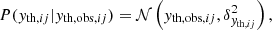 $$ \begin{aligned} P({ y}_{\mathrm{th},ij}|{ y}_{\mathrm{th,obs,}ij})=\mathcal{N}\left({ y}_{\mathrm{th,obs,}ij},\delta _{{ y}_{\mathrm{th},ij}}^2\right), \end{aligned} $$