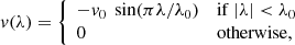 $$ \begin{aligned} { v}(\lambda ) = {\left\{ \begin{array}{ll} - { v}_{0}\ \sin ( \pi \lambda / \lambda _0)&\mathrm{if}\ |\lambda | < \lambda _0 \\ 0&\mathrm{otherwise}, \end{array}\right.} \end{aligned} $$