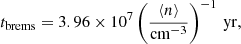 $$ \begin{aligned} t_{\mathrm{brems} }=3.96\times 10^{7}\left(\frac{\langle n\rangle }{\mathrm{cm} ^{-3}}\right)^{-1}\,\mathrm{yr} , \end{aligned} $$
