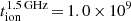 $ t_{\mathrm{ion}}^{\mathrm{1.5\,GHz}}\,{=}\,1.0\,{\times}\,10^{9} $