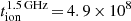 $ t_{\mathrm{ion}}^{\mathrm{1.5\,GHz}}\,{=}\,4.9\,{\times}\,10^{8} $