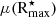 $ \mu(\mathrm{R}^{\star}_{\mathrm{max}}) $