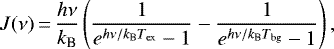 \begin{equation*}J(\nu) \,{=}\, \frac{h \nu}{k_{\textrm{B}}} \left(\frac{1}{e^{h \nu/k_{\textrm{B}} T_{\textrm{ex}}} - 1} - \frac{1}{e^{h \nu / k_{\textrm{B}} T_{\textrm{bg}}}-1} \right), \end{equation*}