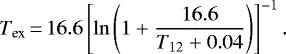 \begin{equation*} T_{\textrm{ex}} \,{=}\, 16.6 \left[ \ln\left(1 &#x002B; \frac{16.6}{T_{12} &#x002B; 0.04}\right) \right]^{-1}. \end{equation*}