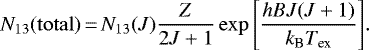 \begin{equation*}N_{13}(\mathrm{total}) \,{=}\, N_{13}(J)\frac{Z}{2J &#x002B; 1} \exp{\left[\frac{h B J (J&#x002B;1)}{k_{\textrm{B}} T_{\textrm{ex}}}\right]}. \end{equation*}