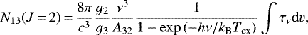\begin{equation*}N_{13}(J\,{=}\,2) \,{=}\, \frac{8 \pi}{c^3} \frac{g_2}{g_3} \frac{\nu^3}{A_{32}}\frac{1}{1-\exp{(-h\nu / k_{\textrm{B}} T_{\textrm{ex}})}} \int \tau_{\nu} \mathrm{d} \varv, \end{equation*}