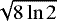 $\sqrt{8 \ln 2}$