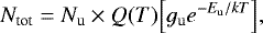 \begin{equation*} N_{\textrm{tot}} = N_{\textrm{u}} \times Q(T)\Big[g_{\textrm{u}}e^{-E_{\textrm{u}}/kT}\Big], \end{equation*}
