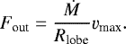 \begin{equation*} F_{\textrm{out}} = \frac{\dot{M}}{R_{\textrm{lobe}}}\varv_{\textrm{max}}. \end{equation*}