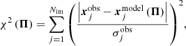 $$ \begin{aligned} \chi ^2\left({\boldsymbol{\Pi }}\right) = \sum _{j=1}^{N_{\rm im}}{ \left(\frac{\left| {\boldsymbol{x}}_j^\mathrm{obs} - {\boldsymbol{x}}_j^\mathrm{model}\left({\boldsymbol{\Pi }}\right) \right|}{\sigma _j^\mathrm{obs}}\right)^{2} }, \end{aligned} $$