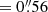 $ =0{{\overset{\prime\prime}{.}}}56 $