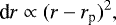 \begin{align*} \textrm{d}r \propto (r-r_{\textrm{p}})^2, \end{align*}