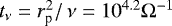 $t_{\nu}=r_{\textrm{p}}^2 /\, \nu = 10^{4.2} \Omega^{-1}$