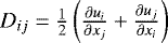 $D_{ij} = \frac{1}{2} \left( \frac{\partial u_i}{\partial x_j} &#x002B; \frac{\partial u_j}{\partial x_i} \right)$