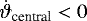 $\dot{\vartheta}_{\textrm{central}} < 0$