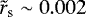 $\tilde{r}_{\textrm{s}} \sim 0.002$