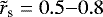 $\tilde{r}_{\textrm{s}} = 0.5{-}0.8$