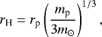 \begin{align*} r_{\textrm{H}} = r_{\textrm{p}} \left( \frac{m_{\textrm{p}}}{3 m_{\odot}} \right)^{1/3},\end{align*}