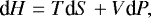 \begin{align*} \textrm{d}H = T \textrm{d}S &#x002B; V \textrm{d}P, \end{align*}