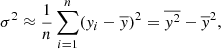 $$ \begin{aligned} \sigma ^2\approx \frac{1}{n}\sum _{i=1}^n({ y}_i-\overline{{ y}})^2=\overline{{ y}^2}-\overline{{ y}}^2 , \end{aligned} $$