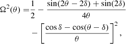 $$ \begin{aligned} \Omega ^2(\theta ) =&\frac{1}{2} - \frac{\sin (2\theta -2\delta )+\sin (2\delta )}{4\theta }\nonumber \\& - \left[ \frac{\cos \delta - \cos (\theta -\delta )}{\theta } \right]^2, \end{aligned} $$