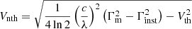 $$ \begin{aligned} V_{\rm nth} = \sqrt{\frac{1}{4\ln 2} \left(\frac{c}{\lambda }\right)^2 \left(\Gamma _{\rm m}^2 -\Gamma _{\rm inst}^2\right) - V_{\rm th}^2 } \end{aligned} $$