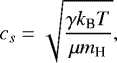 \begin{equation*} c_s=\sqrt{\frac{\gamma k_{\textrm{B}} T}{\mu m_{\textrm{H}}}}, \end{equation*}