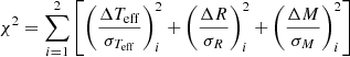 $$ \begin{aligned} \chi ^{2} = \sum _{i=1}^{2} \left[ \left(\frac{\Delta T_{\mathrm{eff}}}{\sigma _{{T}_{\mathrm{eff}}}}\right)_i^2 + \left(\frac{\Delta R}{\sigma _{R}}\right)_{i}^{2} + \left(\dfrac{\Delta M}{\sigma _{M}}\right)_{i}^{2} \right] \end{aligned} $$