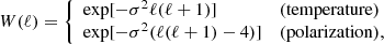 $$ \begin{aligned} W(\ell ) = {\left\{ \begin{array}{ll} \exp [-\sigma ^2\ell (\ell +1)] \quad&\mathrm{(temperature)} \\ \exp [-\sigma ^2(\ell (\ell +1)-4)] \quad&\mathrm{(polarization),} \\ \end{array}\right.} \end{aligned} $$