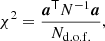 $$ \begin{aligned} \chi ^2 = \frac{\boldsymbol{a}^{\mathsf{T}} N^{-1} \boldsymbol{a}}{N_{\mathrm{d.o.f.}}} , \end{aligned} $$