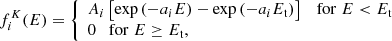 $$ \begin{aligned} f^{K}_{i}(E) = {\left\{ \begin{array}{ll} A_{i} \left[ \exp {(-a_{i}E)}-\exp {(-a_i E_{\rm t})} \right] \quad \mathrm{for}\;E< E_{\rm t}\\ 0 \quad \mathrm{for}\;E\ge E_{\rm t}, \end{array}\right.} \end{aligned} $$