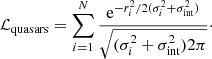 $$ \begin{aligned} \mathcal{L} _{\mathrm{quasars}} = \sum _{i=1}^N \frac{\mathrm{e} ^{ - r_i^2 / 2 (\sigma _i^2 + \sigma _{\mathrm{int}}^2)} }{\sqrt{(\sigma _i^2 + \sigma _{\mathrm{int}}^2) 2\pi }}\cdot \end{aligned} $$