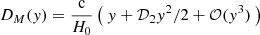 $$ \begin{aligned} D_{M}({ y})=\frac{\mathrm{c} }{H_{0}}\left(\ { y}+\mathcal{D} _{2}{ y}^{2}/2+\mathcal{O} ({ y}^{3})\ \right) \end{aligned} $$