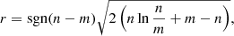 $$ \begin{aligned} r = \mathrm{sgn}(n-m) \sqrt{ 2 \left( n \ln \frac{n}{m} + m - n \right)} , \end{aligned} $$
