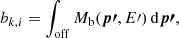 $$ \begin{aligned} b_{k,i} = \int _\mathrm{off} M_{\rm b}({\boldsymbol{p\prime }}, E\prime ) \, \mathrm{d}{\boldsymbol{p\prime }} , \end{aligned} $$