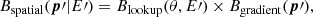 $$ \begin{aligned} B_\mathrm{spatial} ({\boldsymbol{p}}\prime |E\prime ) = B_\mathrm{lookup} (\theta ,E\prime ) \times B_\mathrm{gradient} ({\boldsymbol{p}}\prime ) , \end{aligned} $$