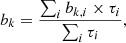 $$ \begin{aligned}&b_{k} = \frac{\sum _i b_{k,i} \times \tau _i}{\sum _i \tau _i} , \end{aligned} $$