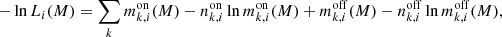 $$ \begin{aligned} -\ln L_i (M) = \sum _k m^\mathrm{on} _{k,i} (M) - n^\mathrm{on} _{k,i} \ln m^\mathrm{on} _{k,i} (M) + m^\mathrm{off} _{k,i}(M) - n^\mathrm{off} _{k,i} \ln m^\mathrm{off} _{k,i}(M) , \end{aligned} $$