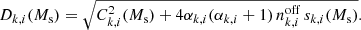 $$ \begin{aligned} D_{k,i} (M_{\rm s}) = \sqrt{C^2_{k,i} (M_{\rm s}) + 4 \alpha _{k,i} ( \alpha _{k,i} +1)\, n^\mathrm{off} _{k,i}\, s_{k,i} (M_{\rm s})} . \end{aligned} $$