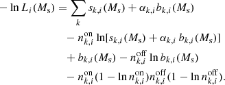 $$ \begin{aligned} \begin{split} -\ln L_i(M_{\rm s})&= \sum _k s_{k,i} (M_{\rm s})+ \alpha _{k,i} b_{k,i} (M_{\rm s}) \\&\quad - n^\mathrm{on} _{k,i} \ln [s_{k,i} (M_{\rm s})+ \alpha _{k,i}\, b_{k,i} (M_{\rm s})] \\&\quad + b_{k,i} (M_{\rm s}) - n^\mathrm{off} _{k,i} \ln b_{k,i} (M_{\rm s}) \\&\quad - n^\mathrm{on} _{k,i} (1-\ln n^\mathrm{on} _{k,i}) n^\mathrm{off} _{k,i} (1-\ln n^\mathrm{off} _{k,i}) . \end{split} \end{aligned} $$