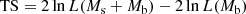$$ \begin{aligned} \mathrm{TS} = 2 \ln L(M_{\rm s}+M_{\rm b}) - 2 \ln L(M_{\rm b}) \end{aligned} $$
