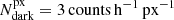$ N_{\mathrm{dark}}^{\mathrm{px}} = 3\,\mathrm{counts}\,\mathrm{h^{-1}}\,\mathrm{px}^{-1} $