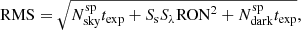 $$ \begin{aligned} \mathrm{RMS} = \sqrt{N_{\rm sky}^\mathrm{sp}t_{\rm exp} + S_{\rm s}S_{\lambda }\mathrm{RON}^2 + N_{\rm dark}^\mathrm{sp}t_{\rm exp}}, \end{aligned} $$
