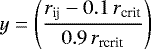 \begin{equation*} y = \left(\frac{r_{\text{ij}} - 0.1\, r_{\text{crit}}}{0.9 \,r_{\text{rcrit}}} \right) \end{equation*}