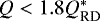 $Q < 1.8Q_{\text{RD}}^*$