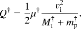 \begin{equation*} Q^{\dagger} = \frac{1}{2}\mu^{\dagger}\frac{v_{\text{i}}^2}{M_{\text{t}}^{\dagger}&#x002B;m_{\text{p}}^{\dagger}}. \end{equation*}