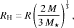 \begin{equation*} R_{\textrm{H}}=R\left(\frac{2\,M}{3\, M_{\star}}\right)^{\frac{1}{3}},\end{equation*}