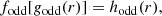 $$ \begin{aligned}&f_{\mathrm{odd} }[g_{\mathrm{odd} }(r)] = h_{\mathrm{odd} }(r), \end{aligned} $$