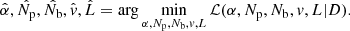 $$ \begin{aligned} \hat{\alpha }, \hat{N_{\rm p}}, \hat{N_{\rm b}}, \hat{{ v}}, \hat{L} = \arg \min _{\alpha , N_{\rm p}, N_{\rm b}, { v}, L} \mathcal{L} (\alpha , N_{\rm p}, N_{\rm b}, { v}, L| {D}). \end{aligned} $$